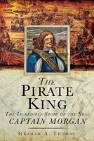 The Pirate King: The Incredible Story of the Real Captain Morgan 1510755691 Book Cover