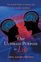 Our Ultimate Purpose in Life: The Grand Order of Design and the Human Condition 1452511926 Book Cover