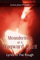 Meanderings of a Wayward Spirit: Lyrics in the Rough 1470117886 Book Cover