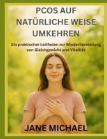 PCOS AUF NATÜRLICHE WEISE UMKEHREN: Ein praktischer Leitfaden zur Wiederherstellung von Gleichgewicht und Vitalität (German Edition) B0FS1NM7QJ Book Cover
