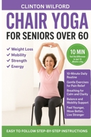 Chair Yoga For Seniors Over 60: A Gentle 10-Minute Chair Yoga Routine to Help You Feel Younger, Stronger, and Full of Life Every Day B0G5Y8NZN8 Book Cover