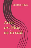 Arris, or: Blue as in Sad 1796983470 Book Cover