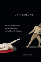 Crip Colony: Mestizaje, US Imperialism, and the Queer Politics of Disability in the Philippines 1478019565 Book Cover