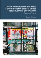 Could Hertfordshire Business School become central to the local business ecosystem?: Research Project 171699120X Book Cover