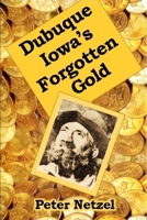 Dubuque Iowa's Forgotten Gold 1540424375 Book Cover