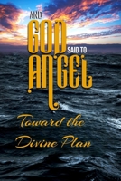 And God Said to Angel: Toward the Divine Plan 1959416995 Book Cover