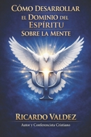 COMO DESARROLLAR EL DOMINIO DEL ESPIRITU SOBRE LA MENTE. (Spanish Edition) B0FHG37WJH Book Cover