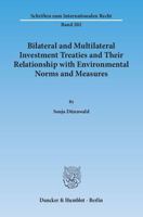 Bilateral and Multilateral Investment Treaties and Their Relationship with Environmental Norms and Measures 3428145062 Book Cover