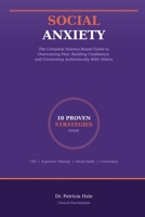 Social Anxiety: The Complete Science-Based Guide to Overcoming Fear, Building Confidence, and Connecting Authentically With Others B0GXXT4MWX Book Cover