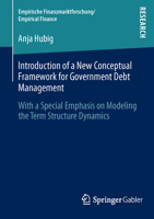 Introduction of a New Conceptual Framework for Government Debt Management: With a Special Emphasis on Modeling the Term Structure Dynamics 3658009179 Book Cover