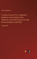 A Popular Account of Dr. Livingstone's Expedition to the Zambesi and Its Tributaries: And of the Discovery of Lakes Shirwa and Nyassa, 1858-1864: in large print 3368437534 Book Cover