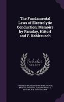 The Fundamental Laws of Electrolytic Conduction: Memoirs by Faraday, Hittorf and F. Kohlrausch 1016656246 Book Cover