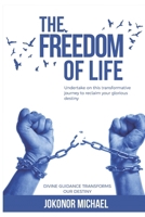 The Freedom Of Life: Undertake on this transformative journey to reclaim your glorious destiny 9787708710 Book Cover