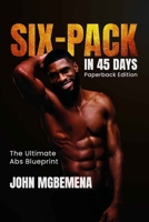 SIX-PACK IN 45 DAYS: The Ultimate Abs Blueprint B0F3XPWB9N Book Cover