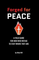 Forged For Peace: A Field Guide for Men Who Refuse to Stay Where They Are B0H119717G Book Cover