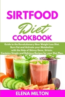 Sirtfood Diet Cookbook: Guide to the Revolutionary New Weight Loss Diet. Burn Fat and Activate your Metabolism with the Help of Skinny Gene, Sirtuin. Contains Simple and Delicious Recipes for your Die 1801864853 Book Cover
