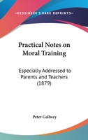 Practical Notes on Moral Training: Especially Addressed to Parents and Teachers 0548713790 Book Cover