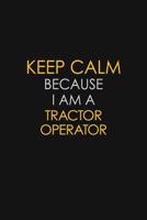 Keep Calm Because I Am A Tractor Operator: Motivational: 6X9 unlined 120 pages Notebook writing journal 1082338419 Book Cover
