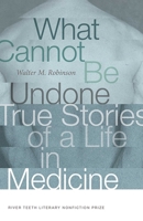What Cannot Be Undone: True Stories of a Life in Medicine 0826363717 Book Cover