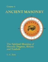 CS04 Ancient Masonry: The Spiritual Meaning of Masonic Degrees, Rituals and Symbols 0878875034 Book Cover