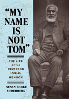 "My Name Is Not Tom": The Life of the Reverend Josiah Henson 164712610X Book Cover