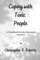 Coping With Toxic People: A Handbook for the Extremely Sensitive B0BXN7J7BD Book Cover