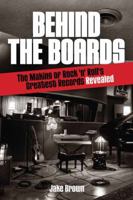 Behind the Boards: The Making of Rock 'n' Roll's Greatest Records Revealed 145841972X Book Cover
