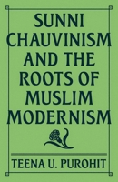 Sunni Chauvinism and the Roots of Muslim Modernism 069124166X Book Cover