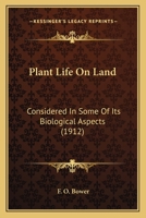 Plant Life of the Land: Considered in Some of Its Biological Aspects (Classic Reprint) 0548771472 Book Cover