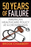 50 Years of Failure : American Healthcare Policy at a Crossroads 1735027219 Book Cover