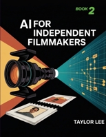 AI for Independent Filmmakers: Book 2 1779690274 Book Cover