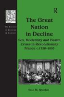 The Great Nation in Decline: Sex, Modernity and Health Crises in Revolutionary France c.1750–1850 1138265489 Book Cover