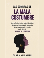 Las sombras de La mala costumbre: Una reflexión íntima sobre identidad, deseo, pertenencia y la búsqueda de un lugar propio a través de la obra de Alana S. Portero (Spanish Edition) B0HGF4G8QD Book Cover