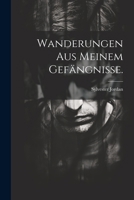 Wanderungen aus meinem Gefängnisse. 102267420X Book Cover