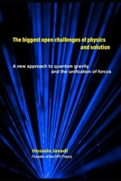 The biggest open challenges of physics and solution: A new approach to quantum gravity and the unification of forces B087SCKD1P Book Cover