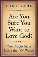 Are You Sure You Want to Love God? (You Might Start Using the "O" Word) 1497303680 Book Cover