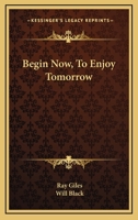 Begin now - to enjoy tomorrow 1163805734 Book Cover