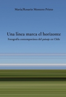 Una línea marca el horizonte: Fotografía contemporánea del paisaje en Chile (Spanish Edition) 9566203004 Book Cover