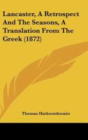 Lancaster, A Retrospect And The Seasons, A Translation From The Greek 1437034349 Book Cover