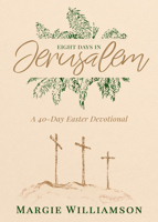 Eight Days in Jerusalem : A 40-Day Easter Devotional 1563093960 Book Cover