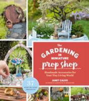 The Gardening in Miniature Prop Shop: Handmade Accessories for Your Tiny Living World 1604697016 Book Cover