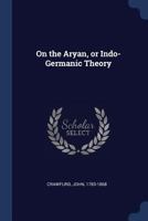 On the Aryan, or Indo-Germanic Theory 1373914882 Book Cover