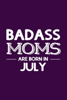 Badass Moms Are Born In July: Funny Gift for Mom, Unique Notebook to Write In 1670963438 Book Cover