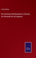 Die Griechische Beredsamkeit in Dem Zeitraum Von Alexander Bis Auf Augustus 3743359227 Book Cover