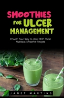Smoothies for Ulcer Management: Smooth Your Way to Ulcer With These Nutritious Smoothie Recipes B0BYRNDX4L Book Cover