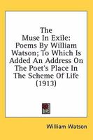 The Muse in Exile Poeims by William Watson to which is added an address on the Poet's Place in the Scheme of Life 0548696322 Book Cover