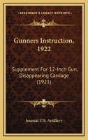 Gunners Instruction, 1922: Supplement For 12-Inch Gun, Disappearing Carriage 1104092514 Book Cover