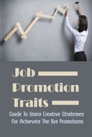 Job Promotion Traits: Guide To Using Creative Strategies For Achieving The Big Promotions: Finding Promotions B09BGN8W2Y Book Cover