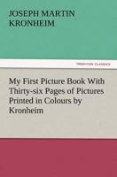 My First Picture Book: With Thirty-Six Pages of Pictures Printed in Colours by Kronheim 3847230964 Book Cover