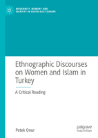 Ethnographic Discourses on Women and Islam in Turkey: A Critical Reading (Modernity, Memory and Identity in South-East Europe) 3031508742 Book Cover